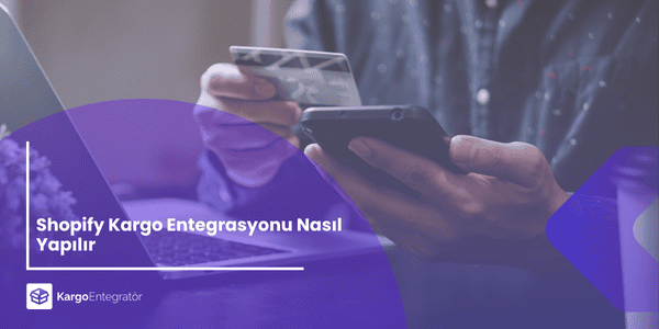 Shopify Kargo Entegrasyonu Nasil Yapilir