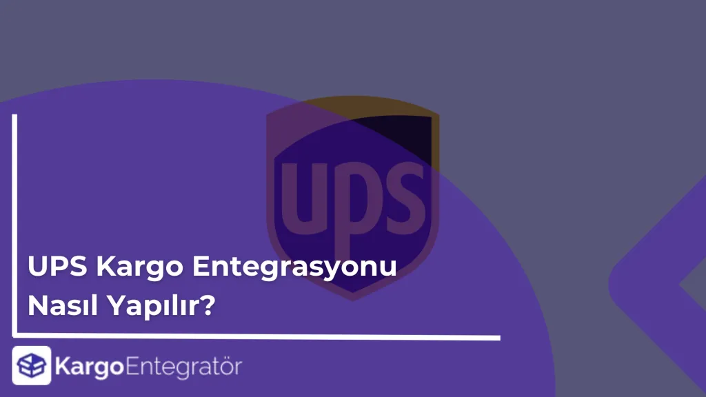 UPS Kargo Entegrasyonu Nasil Yapilir