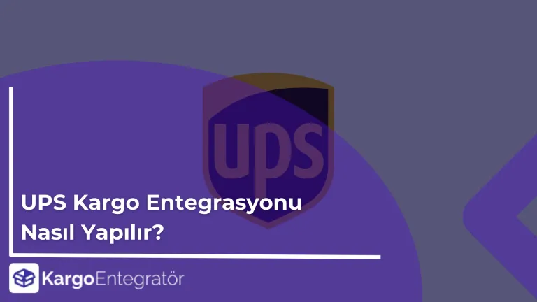 UPS Kargo Entegrasyonu Nasil Yapilir
