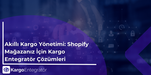 Akıllı Kargo Yönetimi: Shopify Mağazanız İçin Kargo Entegratör Çözümleri Hangi kargo firmasi size daha uygun