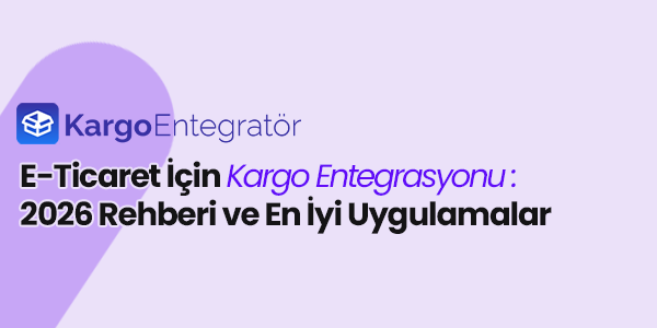 E Ticaret Icin Kargo Entegrasyonu